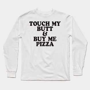 Touch My Butt Buy Me Pizza Top Crop Swag Tumblr Fun Hipster Swag Long Sleeve T-Shirt